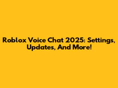 Roblox Voice Chat 2025: Settings, Updates, And More!