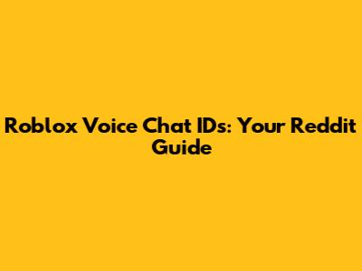 Roblox Voice Chat IDs: Your Reddit Guide