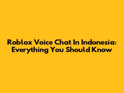 Roblox Voice Chat In Indonesia: Everything You Should Know
