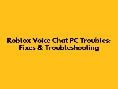 Roblox Voice Chat PC Troubles: Fixes & Troubleshooting