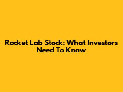 Rocket Lab Stock: What Investors Need To Know