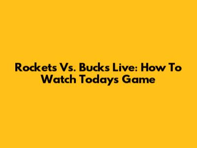 Rockets Vs. Bucks Live: How To Watch Today's Game