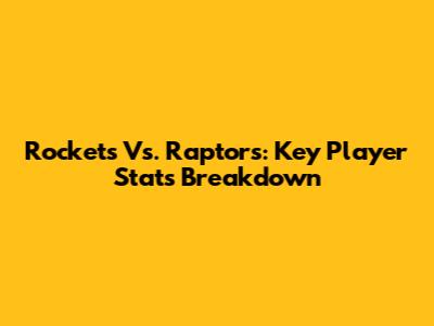Rockets Vs. Raptors: Key Player Stats Breakdown