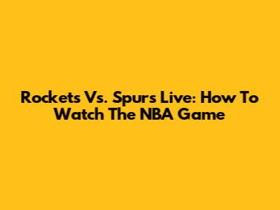 Rockets Vs. Spurs Live: How To Watch The NBA Game