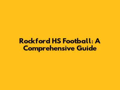 Rockford HS Football: A Comprehensive Guide