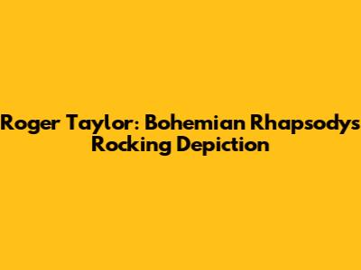Roger Taylor: Bohemian Rhapsody's Rocking Depiction