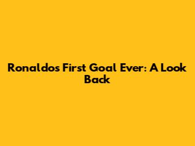 Ronaldo's First Goal Ever: A Look Back