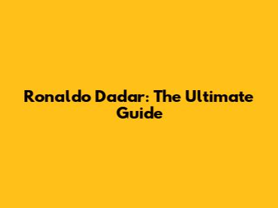 Ronaldo Dadar: The Ultimate Guide
