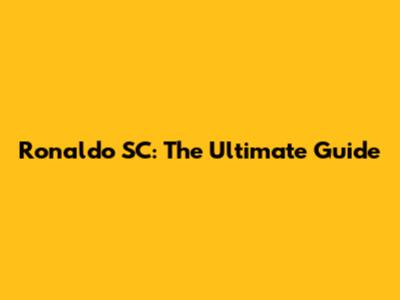 Ronaldo SC: The Ultimate Guide