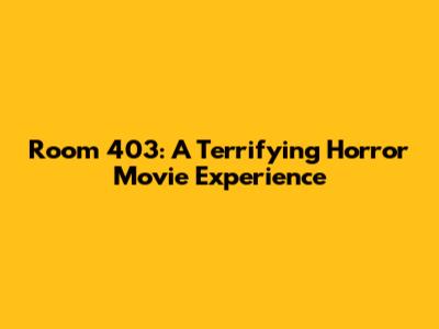 Room 403: A Terrifying Horror Movie Experience
