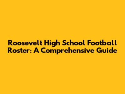 Roosevelt High School Football Roster: A Comprehensive Guide