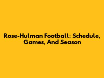 Rose-Hulman Football: Schedule, Games, And Season