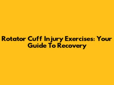 Rotator Cuff Injury Exercises: Your Guide To Recovery