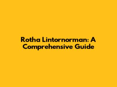 Rotha Lintornorman: A Comprehensive Guide