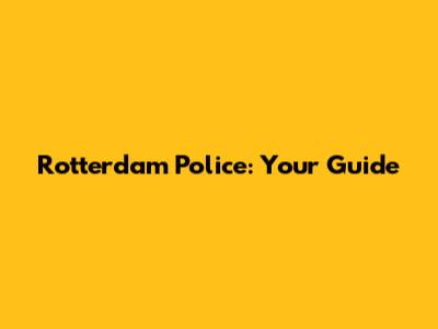 Rotterdam Police: Your Guide