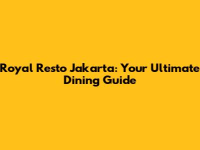 Royal Resto Jakarta: Your Ultimate Dining Guide