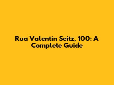 Rua Valentin Seitz, 100: A Complete Guide