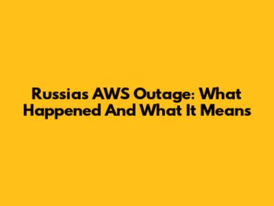 Russia's AWS Outage: What Happened And What It Means