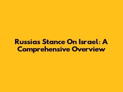 Russia's Stance On Israel: A Comprehensive Overview