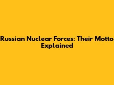Russian Nuclear Forces: Their Motto Explained