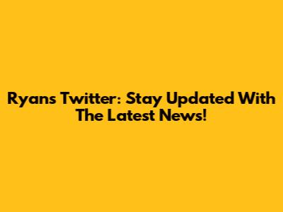 Ryan's Twitter: Stay Updated With The Latest News!
