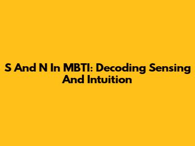 S And N In MBTI: Decoding Sensing And Intuition