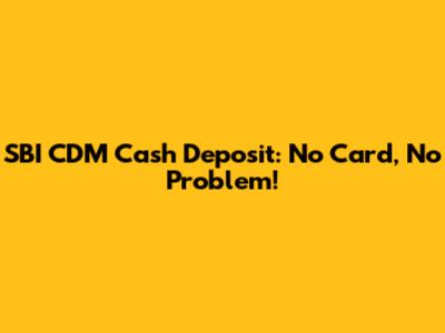 SBI CDM Cash Deposit: No Card, No Problem!