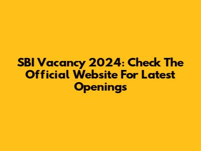 SBI Vacancy 2024: Check The Official Website For Latest Openings