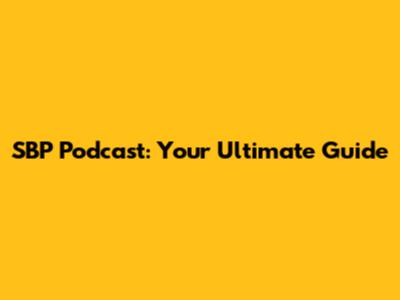SBP Podcast: Your Ultimate Guide