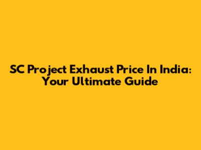 SC Project Exhaust Price In India: Your Ultimate Guide