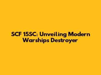 SCF 15SC: Unveiling Modern Warships' Destroyer