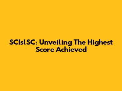 SCIslSC: Unveiling The Highest Score Achieved