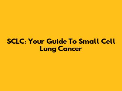 SCLC: Your Guide To Small Cell Lung Cancer
