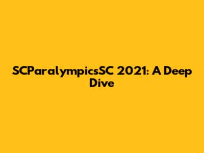 SCParalympicsSC 2021: A Deep Dive