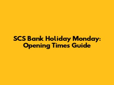 SCS Bank Holiday Monday: Opening Times Guide