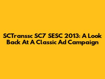 SCTranssc SC7 SESC 2013: A Look Back At A Classic Ad Campaign