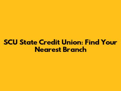 SCU State Credit Union: Find Your Nearest Branch