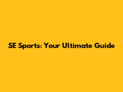 SE Sports: Your Ultimate Guide