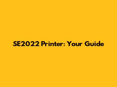 SE2022 Printer: Your Guide