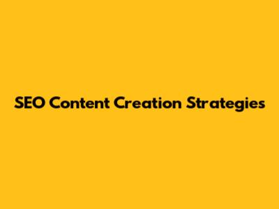 SEO Content Creation Strategies