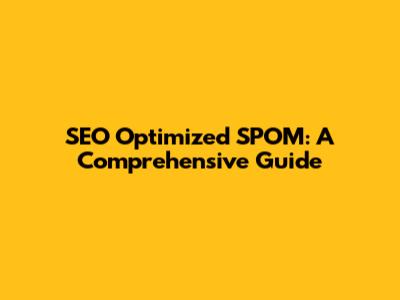 SEO Optimized SPOM: A Comprehensive Guide