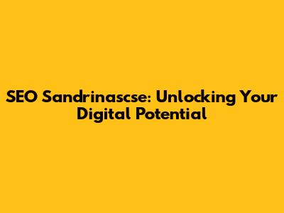 SEO Sandrinascse: Unlocking Your Digital Potential