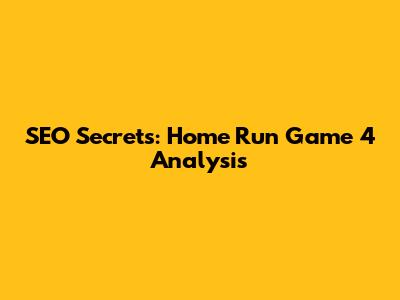 SEO Secrets: Home Run Game 4 Analysis