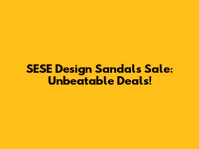 SESE Design Sandals Sale: Unbeatable Deals!