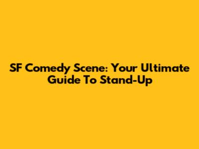 SF Comedy Scene: Your Ultimate Guide To Stand-Up