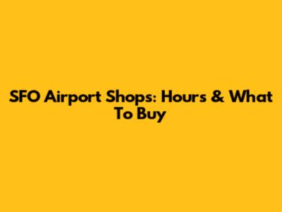 SFO Airport Shops: Hours & What To Buy