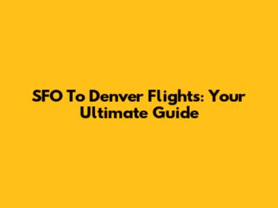 SFO To Denver Flights: Your Ultimate Guide