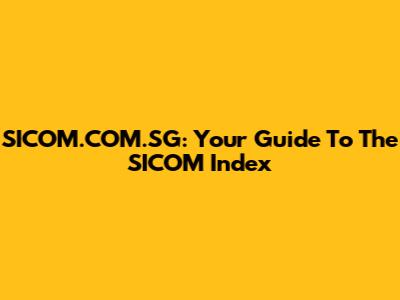 SICOM.COM.SG: Your Guide To The SICOM Index