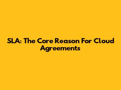 SLA: The Core Reason For Cloud Agreements