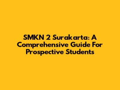 SMKN 2 Surakarta: A Comprehensive Guide For Prospective Students